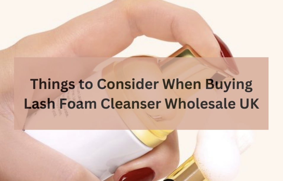 things-to-consider-when-buying-lash-foam-cleanser-wholesale-uk-1